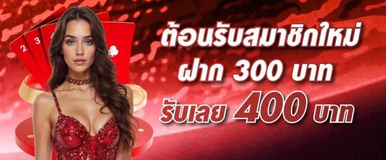 ต้อนรับสมาชิกใหม่ ฝาก 300 บาท รับเลย 400 บาท